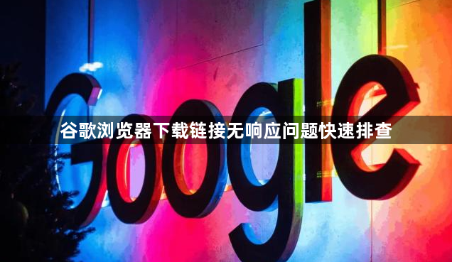 谷歌浏览器下载链接无响应问题快速排查1