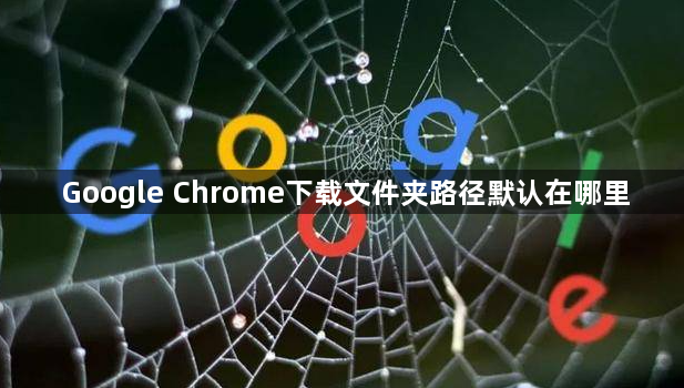 Google Chrome下载文件夹路径默认在哪里1