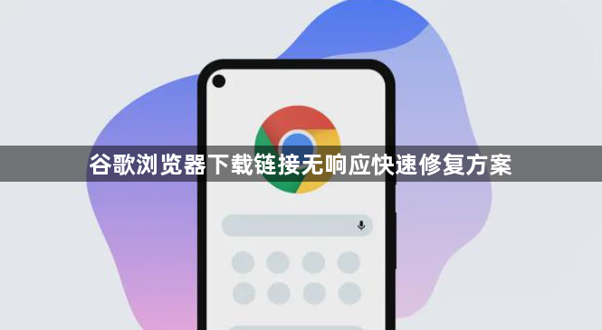 谷歌浏览器下载链接无响应快速修复方案1