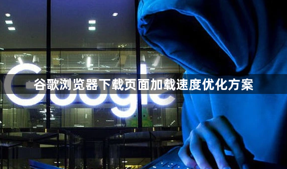 谷歌浏览器下载页面加载速度优化方案1