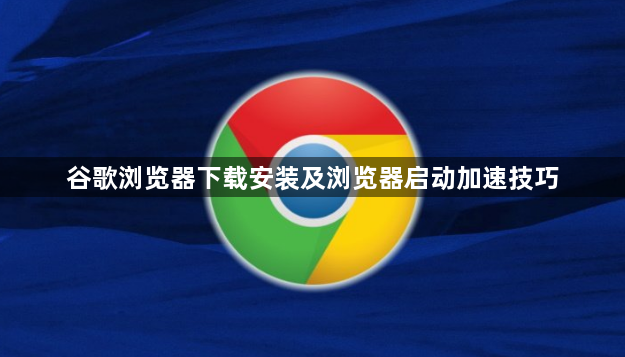 谷歌浏览器下载安装及浏览器启动加速技巧1
