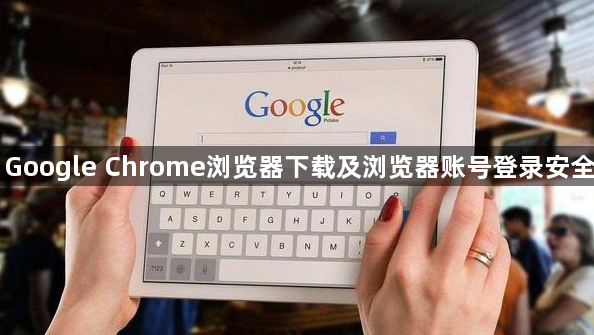 Google Chrome浏览器下载及浏览器账号登录安全1