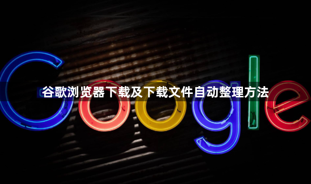 谷歌浏览器下载及下载文件自动整理方法1
