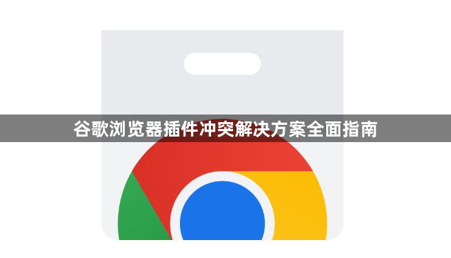 谷歌浏览器插件冲突解决方案全面指南1