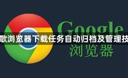 谷歌浏览器下载任务自动归档及管理技巧1
