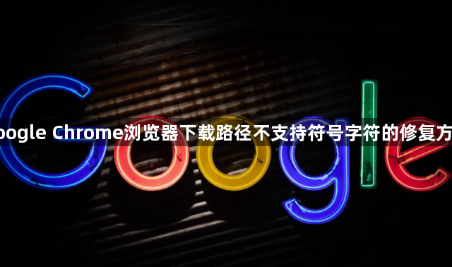 google Chrome浏览器下载路径不支持符号字符的修复方法1