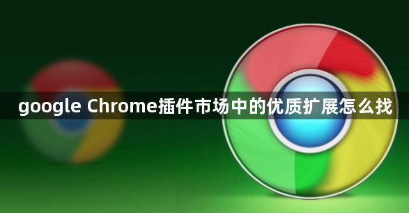 google Chrome插件市场中的优质扩展怎么找1