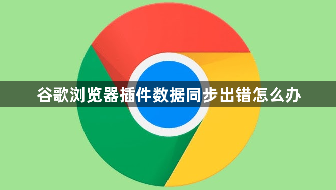 谷歌浏览器插件数据同步出错怎么办1