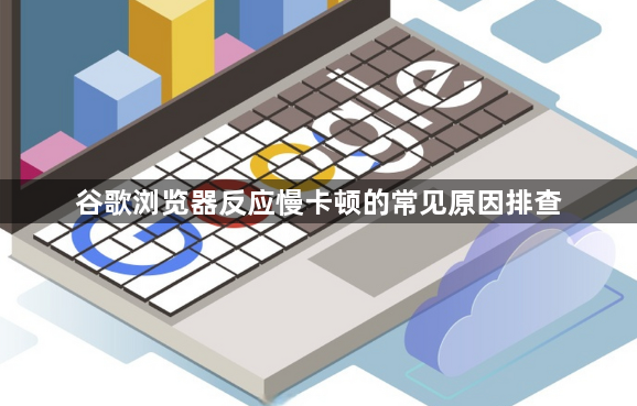 谷歌浏览器反应慢卡顿的常见原因排查1