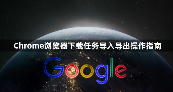Chrome浏览器下载任务导入导出操作指南1