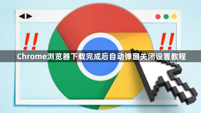 Chrome浏览器下载完成后自动弹窗关闭设置教程1