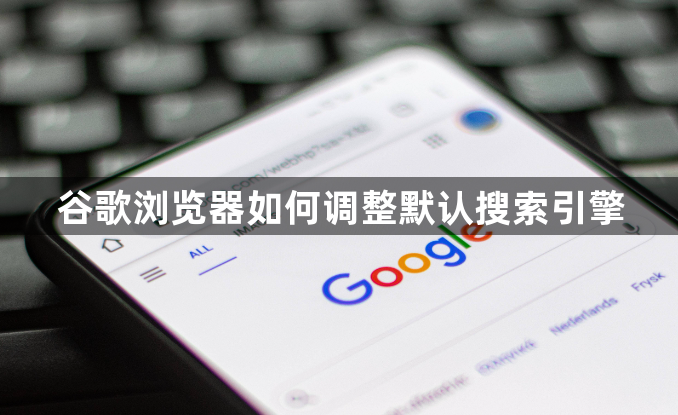 谷歌浏览器如何调整默认搜索引擎1
