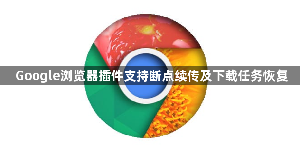 Google浏览器插件支持断点续传及下载任务恢复1