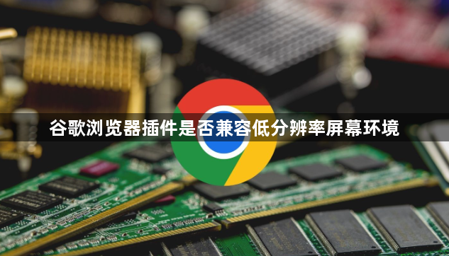 谷歌浏览器插件是否兼容低分辨率屏幕环境1