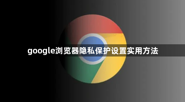 google浏览器隐私保护设置实用方法1