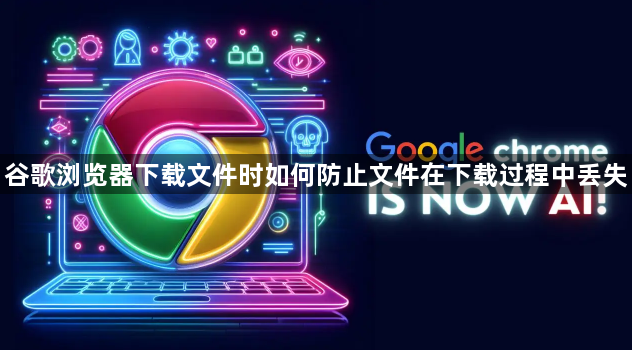 谷歌浏览器下载文件时如何防止文件在下载过程中丢失1