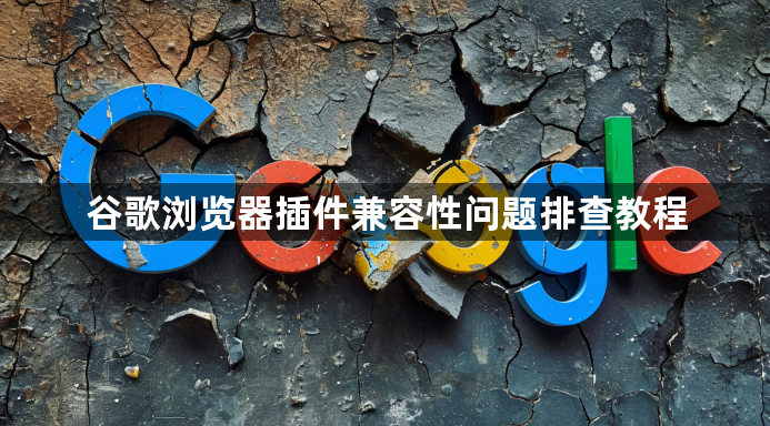 谷歌浏览器插件兼容性问题排查教程1