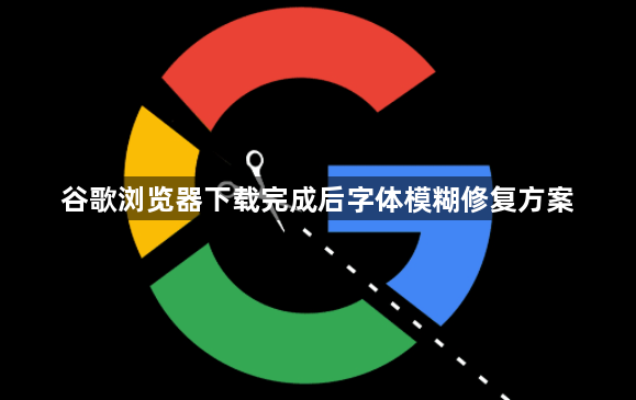 谷歌浏览器下载完成后字体模糊修复方案1