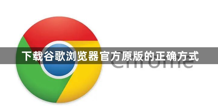 下载谷歌浏览器官方原版的正确方式1