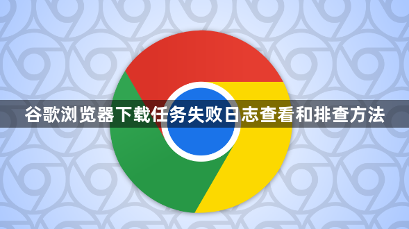 谷歌浏览器下载任务失败日志查看和排查方法1