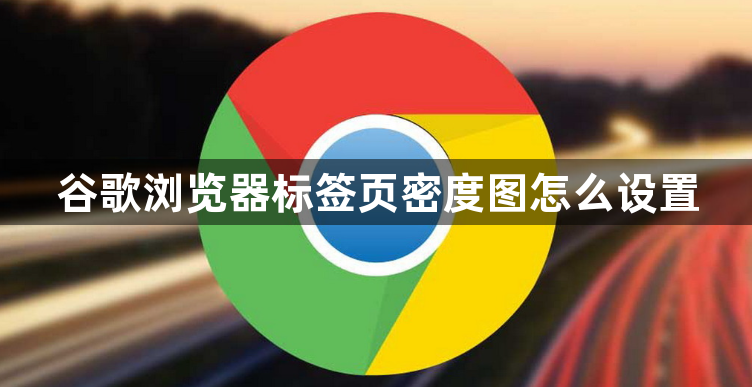 谷歌浏览器标签页密度图怎么设置1