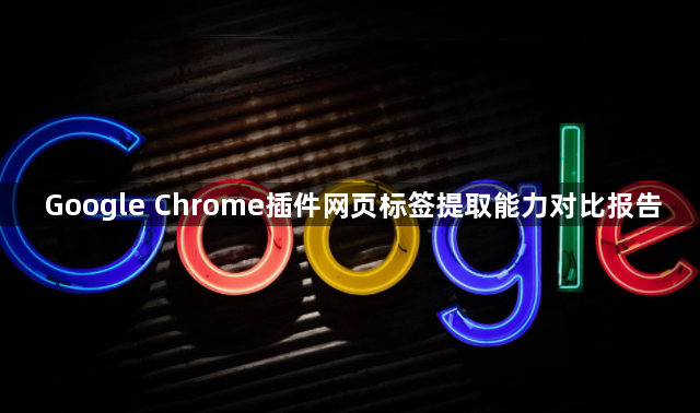 Google Chrome插件网页标签提取能力对比报告1