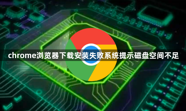 chrome浏览器下载安装失败系统提示磁盘空间不足1