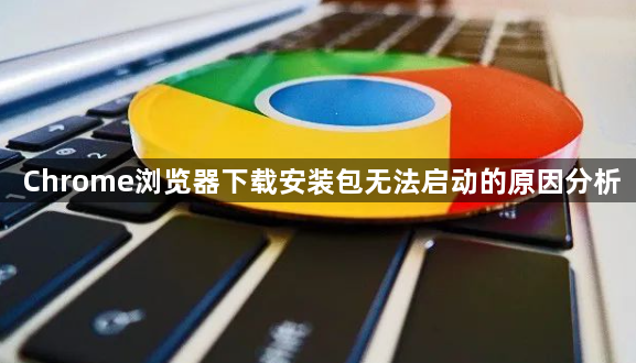 Chrome浏览器下载安装包无法启动的原因分析1