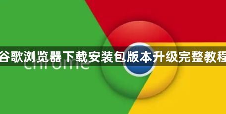 谷歌浏览器下载安装包版本升级完整教程1