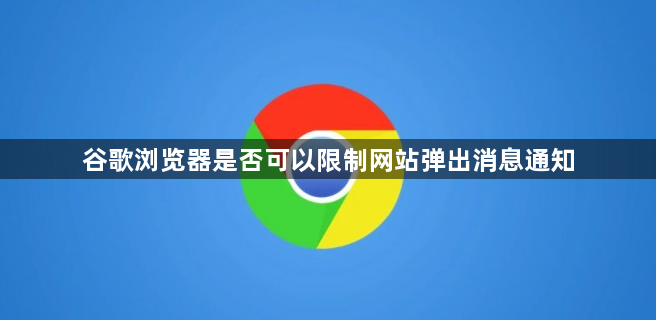 谷歌浏览器是否可以限制网站弹出消息通知1