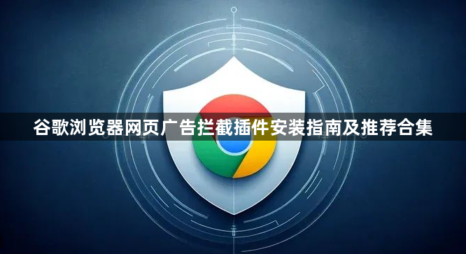 谷歌浏览器网页广告拦截插件安装指南及推荐合集1