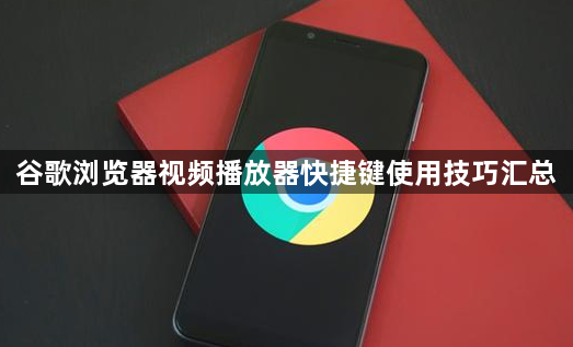 谷歌浏览器视频播放器快捷键使用技巧汇总1