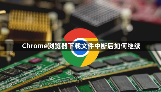 Chrome浏览器下载文件中断后如何继续1