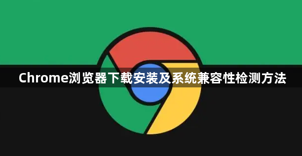 Chrome浏览器下载安装及系统兼容性检测方法1
