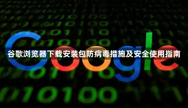 谷歌浏览器下载安装包防病毒措施及安全使用指南1