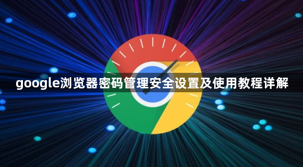 google浏览器密码管理安全设置及使用教程详解1