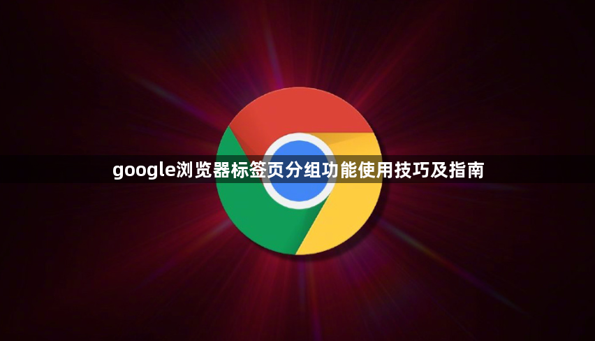 google浏览器标签页分组功能使用技巧及指南1