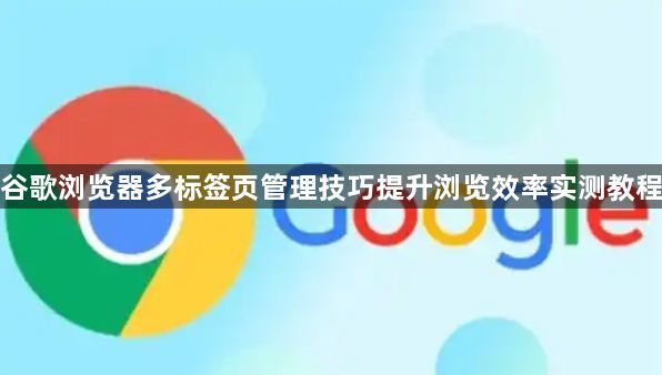 谷歌浏览器多标签页管理技巧提升浏览效率实测教程1