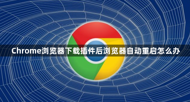 Chrome浏览器下载插件后浏览器自动重启怎么办1