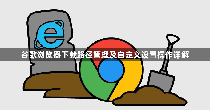 谷歌浏览器下载路径管理及自定义设置操作详解1