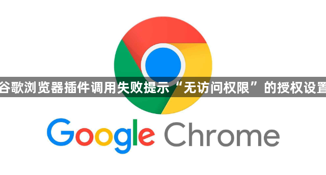 谷歌浏览器插件调用失败提示“无访问权限”的授权设置1