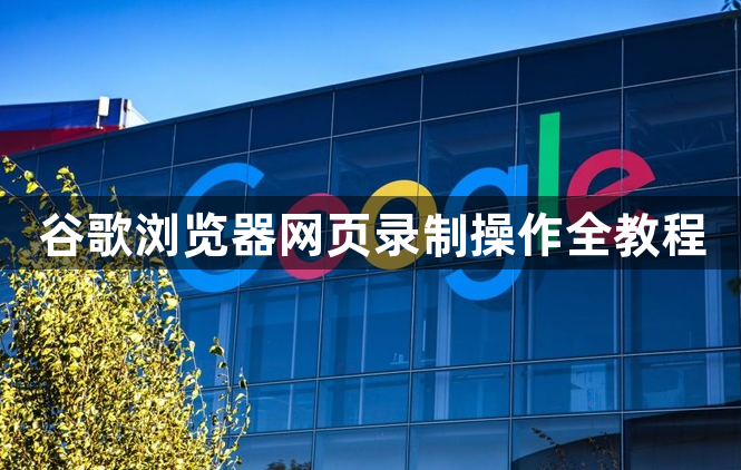 谷歌浏览器网页录制操作全教程1