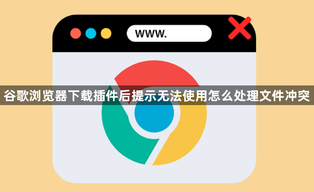 谷歌浏览器下载插件后提示无法使用怎么处理文件冲突1