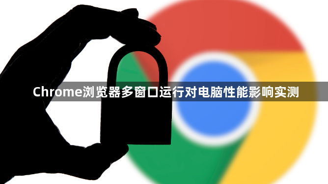 Chrome浏览器多窗口运行对电脑性能影响实测1