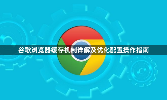 谷歌浏览器缓存机制详解及优化配置操作指南1