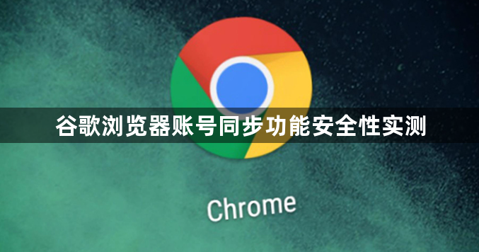 谷歌浏览器账号同步功能安全性实测1