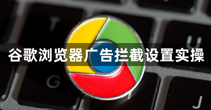 谷歌浏览器广告拦截设置实操1