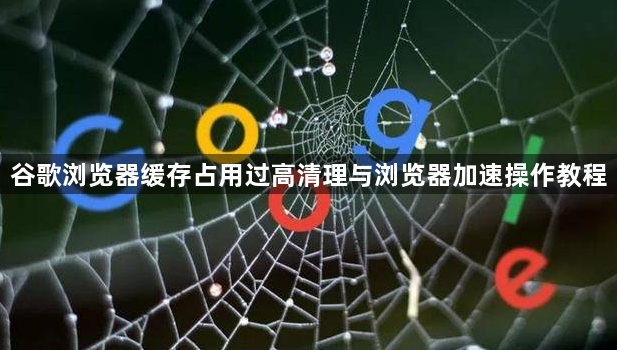 谷歌浏览器缓存占用过高清理与浏览器加速操作教程1