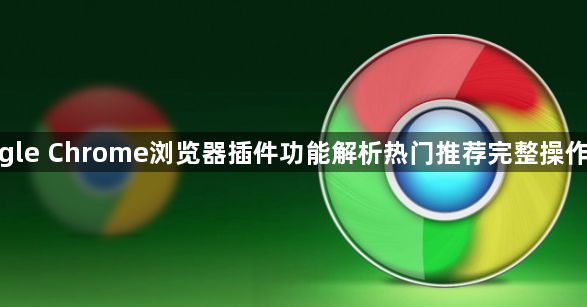 google Chrome浏览器插件功能解析热门推荐完整操作教程1