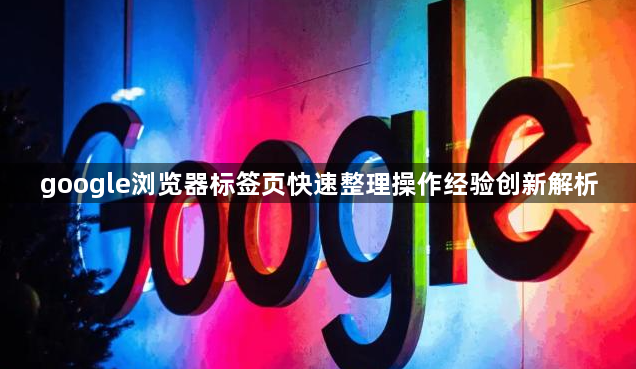 google浏览器标签页快速整理操作经验创新解析1